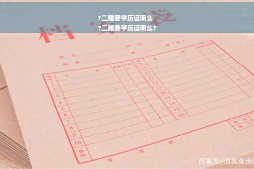?二建要学历证明么
?二建要学历证明么?