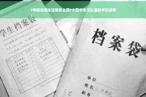 ?考研应届生证明怎么开?大四学生可以查到学历证明
?