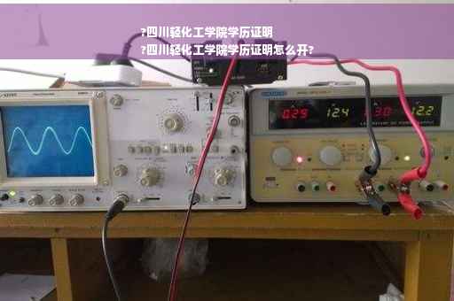 ?四川轻化工学院学历证明
?四川轻化工学院学历证明怎么开?