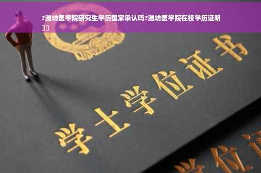 ?潍坊医学院研究生学历国家承认吗?潍坊医学院在校学历证明
⚡️