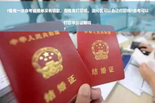 ?我有一次自考成绩单没有领取，但我有打印机，请问我可以自己打印吗?自考可以打印学历证明吗
?