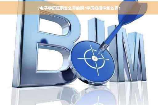 ?电子学历证明怎么弄的啊?学历扫描件怎么弄?