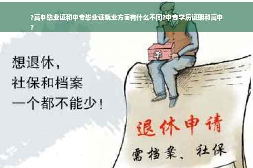 ?高中毕业证和中专毕业证就业方面有什么不同?中专学历证明和高中
?