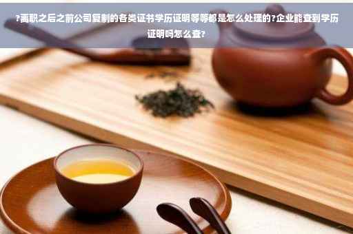 ?离职之后之前公司复制的各类证书学历证明等等都是怎么处理的?企业能查到学历证明吗怎么查?