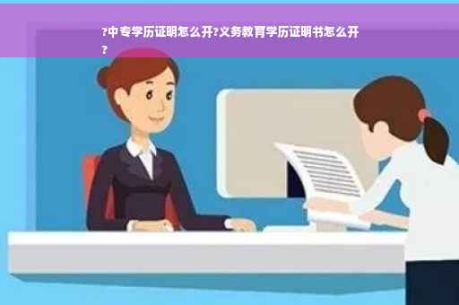 ?中专学历证明怎么开?义务教育学历证明书怎么开
?