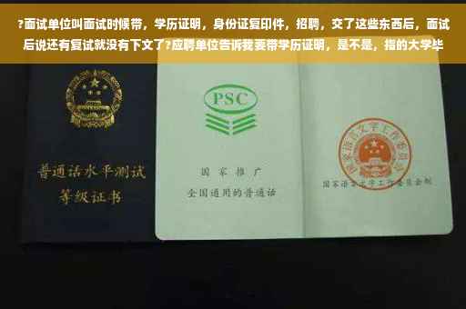 ?面试单位叫面试时候带，学历证明，身份证复印件，招聘，交了这些东西后，面试后说还有复试就没有下文了?应聘单位告诉我要带学历证明，是不是，指的大学毕业证。还有身份证明。我还要带身份证，是原件还是复印件⚡️