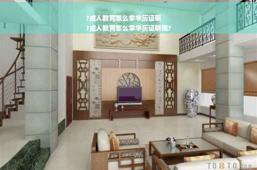 ?成人教育怎么拿学历证明
?成人教育怎么拿学历证明呢?