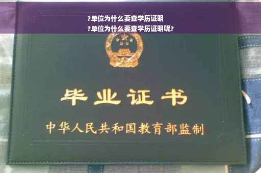 ?单位为什么要查学历证明
?单位为什么要查学历证明呢?