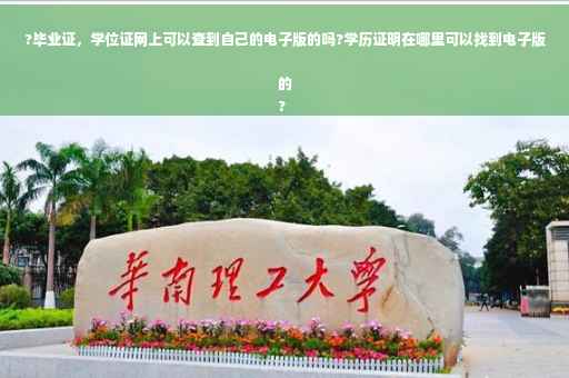 ?毕业证，学位证网上可以查到自己的电子版的吗?学历证明在哪里可以找到电子版的
?