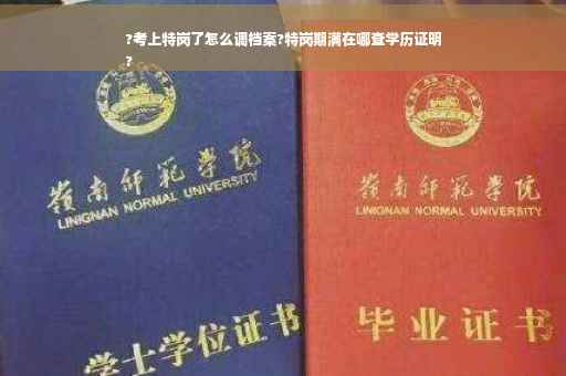 ?考上特岗了怎么调档案?特岗期满在哪查学历证明
? ?考上特岗了怎么调档案?特岗期满在哪查学历证明
?