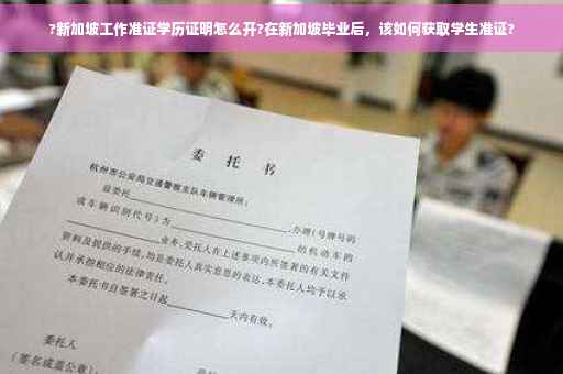 ?新加坡工作准证学历证明怎么开?在新加坡毕业后，该如何获取学生准证?