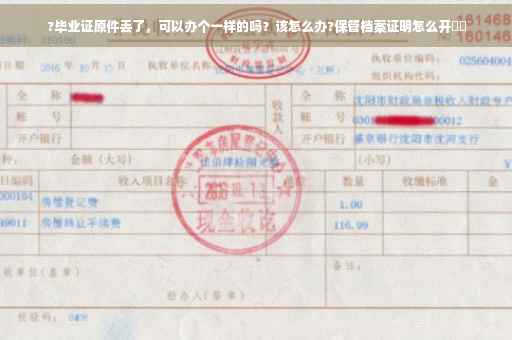 ?毕业证原件丢了，可以办个一样的吗？该怎么办?保管档案证明怎么开⚡️