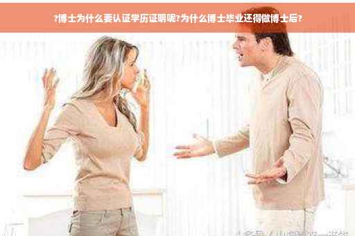 ?博士为什么要认证学历证明呢?为什么博士毕业还得做博士后?