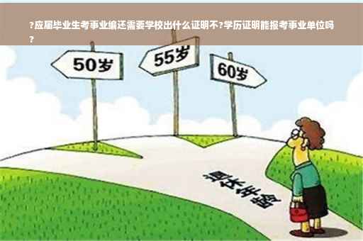 ?应届毕业生考事业编还需要学校出什么证明不?学历证明能报考事业单位吗
?