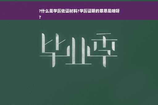 ?什么是学历佐证材料?学历证明的意思是啥呀
?