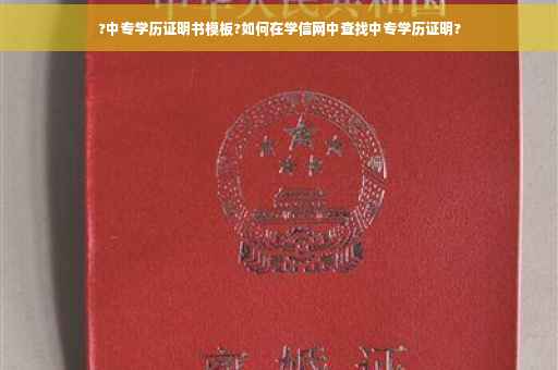 ?中专学历证明书模板?如何在学信网中查找中专学历证明?