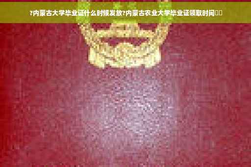 ?内蒙古大学毕业证什么时候发放?内蒙古农业大学毕业证领取时间⚡️