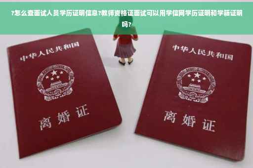 ?怎么查面试人员学历证明信息?教师资格证面试可以用学信网学历证明和学籍证明吗?