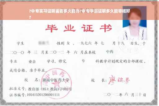 ?中专实习证明需要多久能办?中专学历证明多久能审核好
?