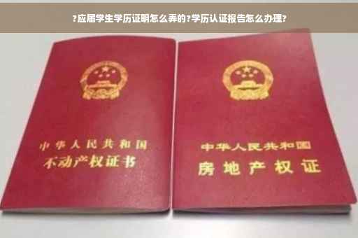 ?应届学生学历证明怎么弄的?学历认证报告怎么办理?