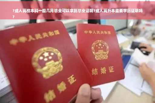 ?成人高校本科一般几月毕业可以拿到毕业证啊?成人高升本需要学历证明吗
?