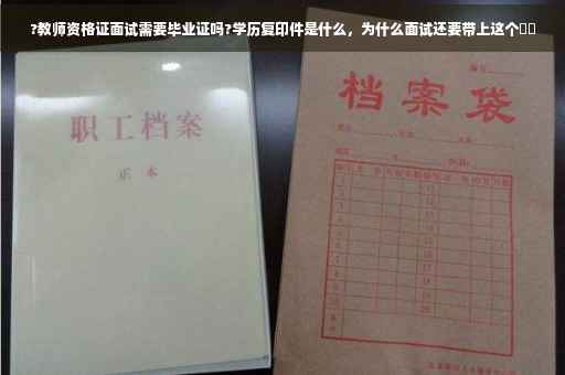 ?教师资格证面试需要毕业证吗?学历复印件是什么，为什么面试还要带上这个⚡️