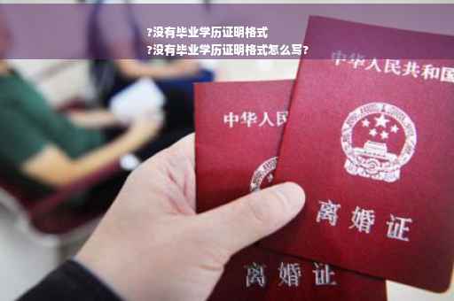 ?没有毕业学历证明格式
?没有毕业学历证明格式怎么写?