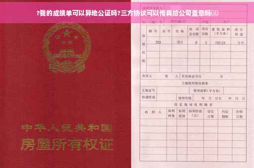 ?我的成绩单可以异地公证吗?三方协议可以传真给公司盖章吗⚡️
