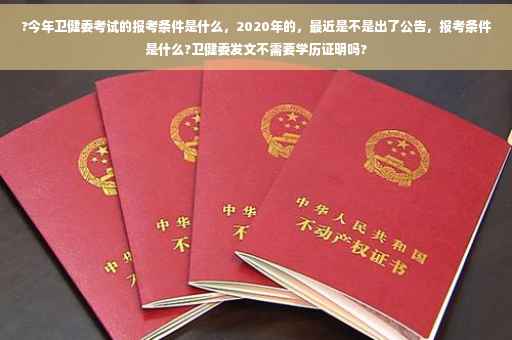 ?今年卫健委考试的报考条件是什么，2020年的，最近是不是出了公告，报考条件是什么?卫健委发文不需要学历证明吗?