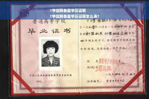 ?学信网备案学历证明
?学信网备案学历证明怎么弄?
