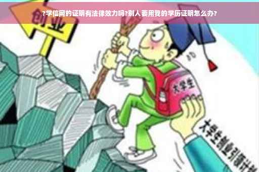 ?学信网的证明有法律效力吗?别人要用我的学历证明怎么办?