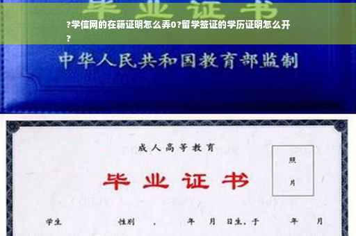 ?学信网的在籍证明怎么弄0?留学签证的学历证明怎么开
?