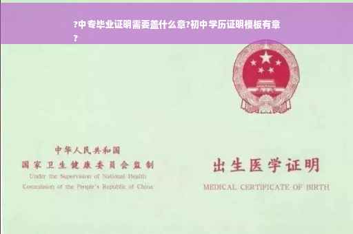 ?中专毕业证明需要盖什么章?初中学历证明模板有章
?
