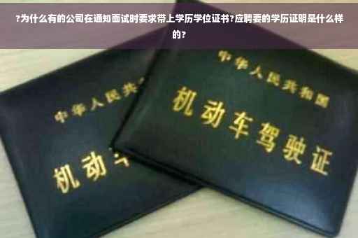 ?为什么有的公司在通知面试时要求带上学历学位证书?应聘要的学历证明是什么样的?