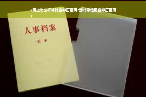 ?网上怎么样才能查学历证明?湖北学信网查学历证明
?