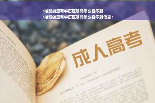 ?档案袋里有学历证明吗怎么查不到
?档案袋里有学历证明吗怎么查不到信息?