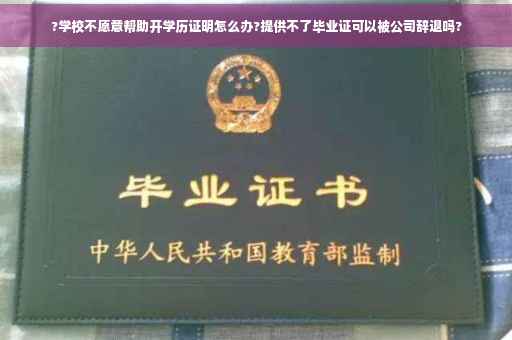 ?学校不愿意帮助开学历证明怎么办?提供不了毕业证可以被公司辞退吗?