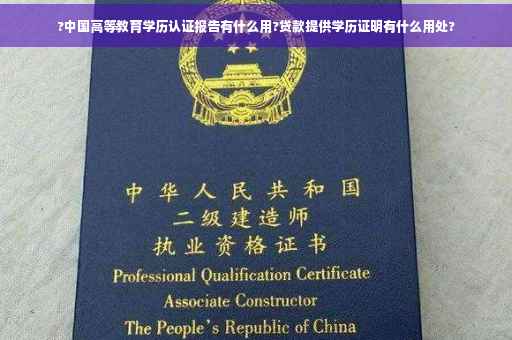 ?中国高等教育学历认证报告有什么用?贷款提供学历证明有什么用处?