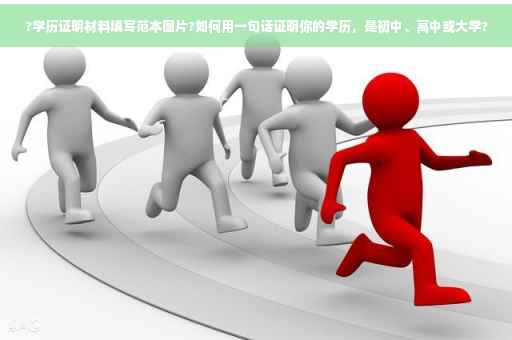 ?学历证明材料填写范本图片?如何用一句话证明你的学历，是初中、高中或大学?