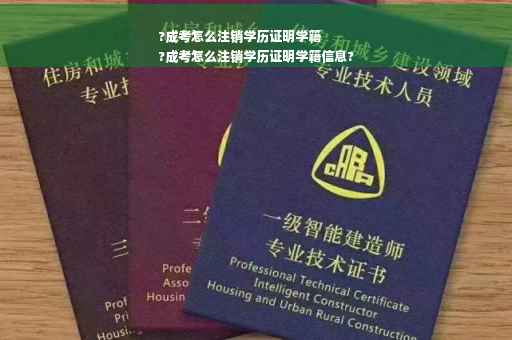 ?成考怎么注销学历证明学籍
?成考怎么注销学历证明学籍信息?