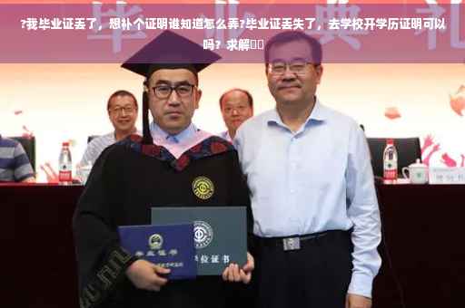 ?我毕业证丢了，想补个证明谁知道怎么弄?毕业证丢失了，去学校开学历证明可以吗？求解⚡️
