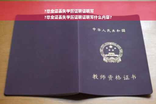 ?毕业证丢失学历证明证明写
?毕业证丢失学历证明证明写什么内容?