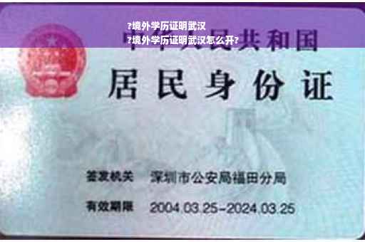 ?境外学历证明武汉
?境外学历证明武汉怎么开?
