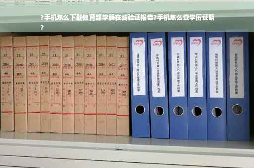 ?手机怎么下载教育部学籍在线验证报告?手机怎么查学历证明
?