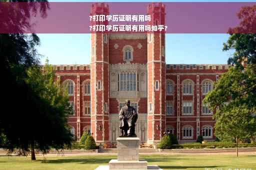 ?打印学历证明有用吗
?打印学历证明有用吗知乎?