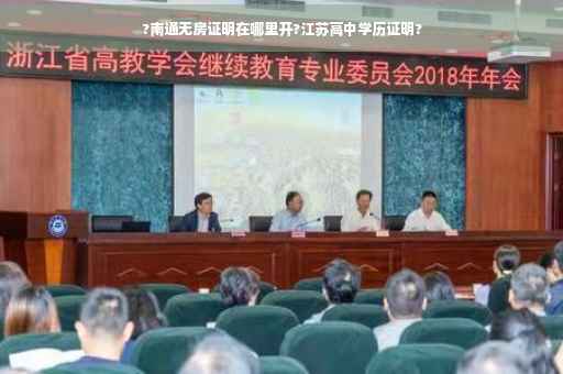 ?南通无房证明在哪里开?江苏高中学历证明?
