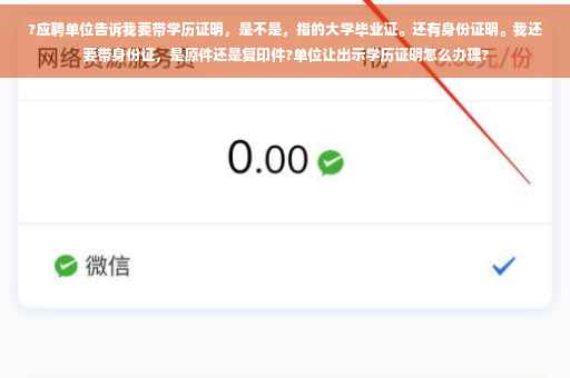 ?应聘单位告诉我要带学历证明，是不是，指的大学毕业证。还有身份证明。我还要带身份证，是原件还是复印件?单位让出示学历证明怎么办理?