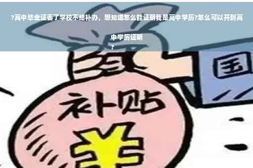 ?高中毕业证丢了学校不给补办，想知道怎么能证明我是高中学历?怎么可以开到高中学历证明
?