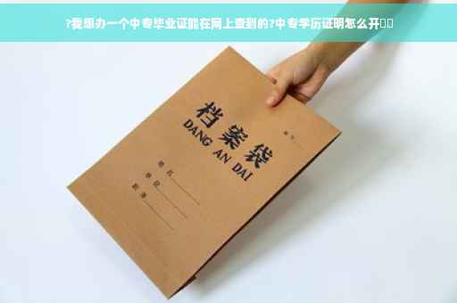 ?我想办一个中专毕业证能在网上查到的?中专学历证明怎么开⚡️