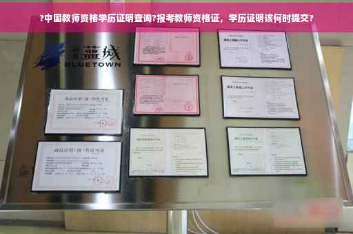 ?中国教师资格学历证明查询?报考教师资格证，学历证明该何时提交?